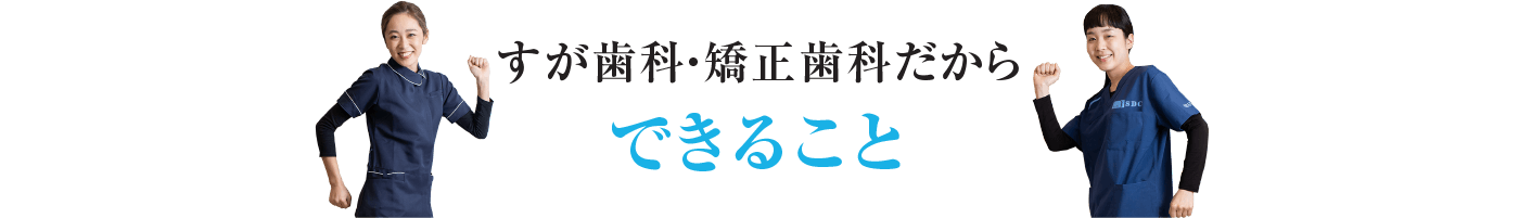 できることすが歯科・矯正歯科だから