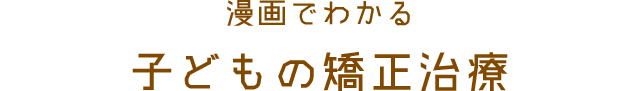 漫画でわかる子どもの矯正治療