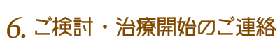 5.ご検討・治療開始のご連絡