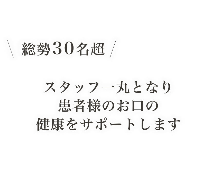 スタッフ一丸となり患者様のお口の健康をサポートします